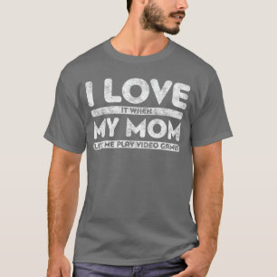 Ich liebe es, wenn meine Mutter mich Videospiele s T-Shirt