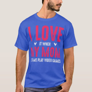 Ich liebe es, wenn meine Mutter mich Videospiele s T-Shirt