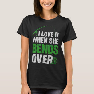 Ich liebe es, wenn sie sich beim Angeln bückt - An T-Shirt