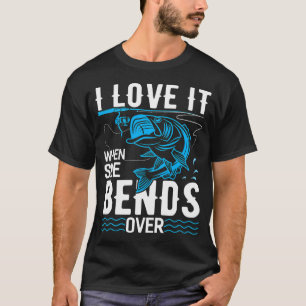Ich liebe es, wenn sie sich beim Angeln bückt Lust T-Shirt