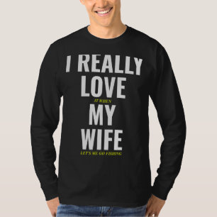 Ich Liebe es wirklich, wenn meine Ehefrau fischen  T-Shirt