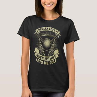 Ich liebe es wirklich, wenn meine Frau mich Golf s T-Shirt