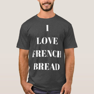 Ich Liebe Französisches Brot für Brotlaien T-Shirt