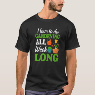 Ich Liebe Gartenarbeit die ganze Woche Spaß Garten T-Shirt