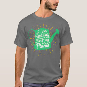 Ich Liebe Gartenarbeit so sehr nass meine Pflanze  T-Shirt