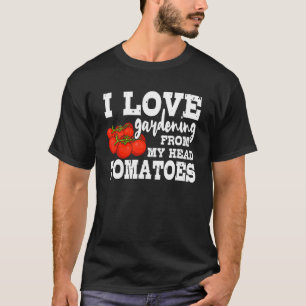 Ich liebe Gartenarbeit von meinem Kopf Tomaten Gär T-Shirt