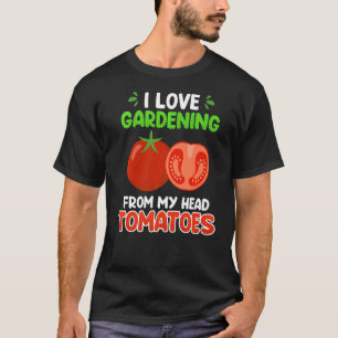 Ich liebe Gartenarbeit Von meinem Kopf Tomaten Gar T-Shirt
