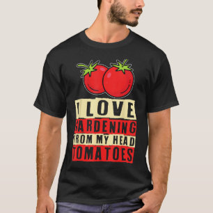 Ich liebe Gartenarbeit von meinem Kopf Tomaten Gem T-Shirt