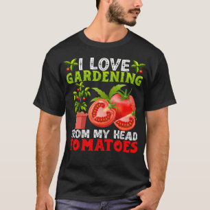 Ich Liebe Gartenarbeit Von Meinem Kopf Tomaten Gem T-Shirt