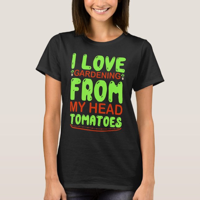 Ich Liebe Gartenarbeit von meinem Kopf Tomatengart T-Shirt (Vorderseite)
