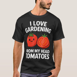 Ich liebe Gartenarbeit von meinen Tomaten im Kopf T-Shirt