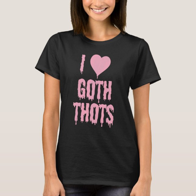 Ich Liebe Goth Thots T-Shirt (Vorderseite)