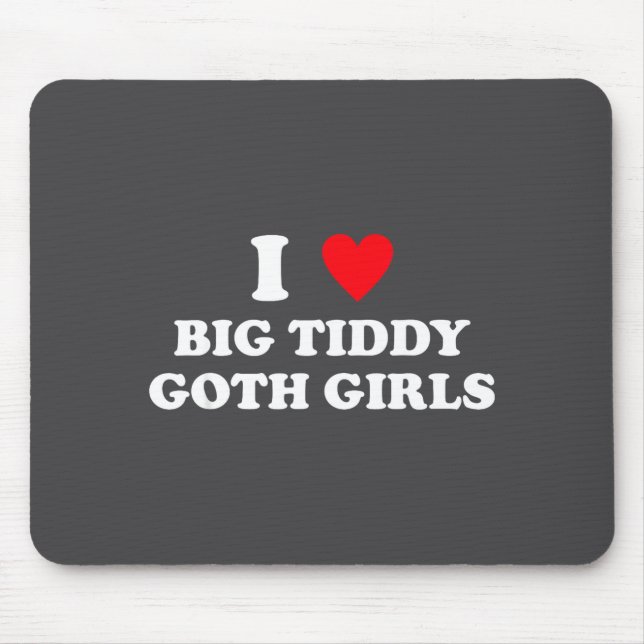 Ich liebe große Tiddy-Goth-Mädchen lustiger Spruch Mousepad (Vorne)