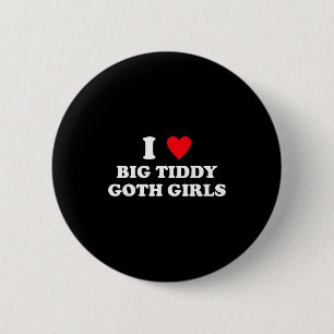 Ich liebe große Tiddy-Goth-Mädchen lustiger Zitat Button