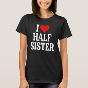 Ich Liebe Halbschwester I Liebe meine Halbschweste T-Shirt