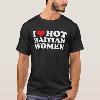 Ich liebe heiße haitianische Frauen T-Shirt
