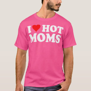 Ich liebe heiße Mütter Ich mag heiße Mütter Lieb T-Shirt