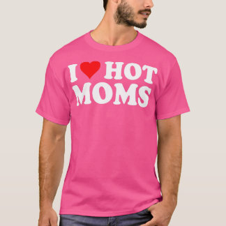 Ich liebe heiße Mütter Ich mag heiße Mütter Lieb T-Shirt