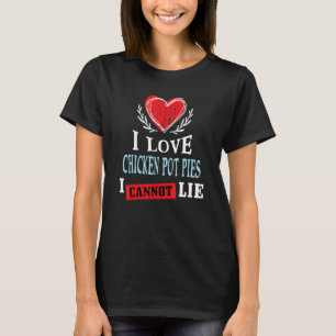 Ich liebe Hühnchen-Pot-Pies, ich kann nicht lügen T-Shirt