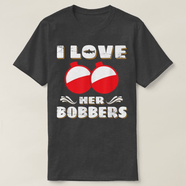 Ich Liebe Ihre Bobber Funny Fishing Lover Fisher17 T-Shirt (Design vorne)
