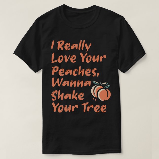 Ich Liebe Ihre Pfirsiche Wanna Shake Your Tree 1 T-Shirt (Design vorne)