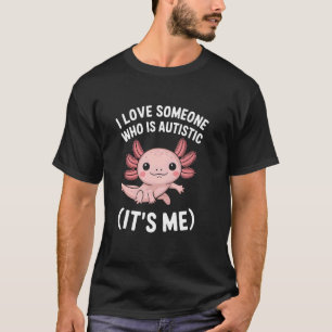 Ich liebe jemanden, der Autist ist, ich bin Axolot T-Shirt