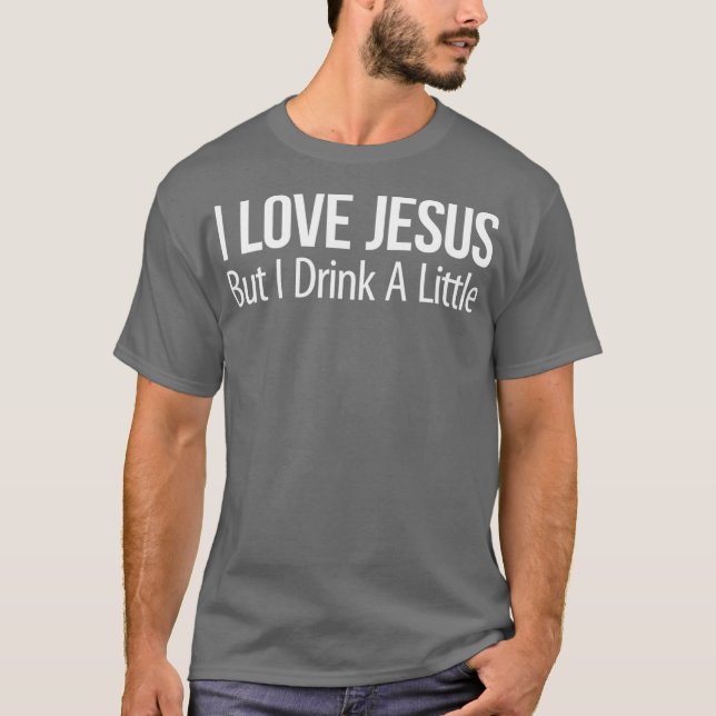 Ich Liebe Jesus, aber ich trinke ein bisschen. T-Shirt (Vorderseite)