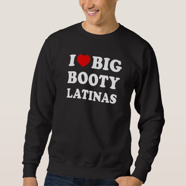 Ich liebe Latinas mit großem Hintern Sweatshirt (Vorderseite)