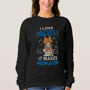 Ich liebe Mathe, es bringt Menschen zum Weinen Sweatshirt