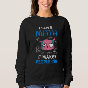 Ich Liebe Mathematik es macht Leute weinen Sweatshirt