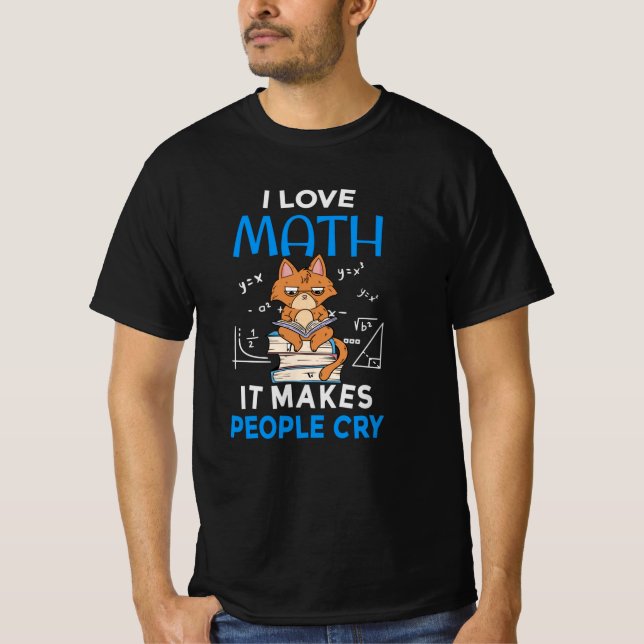 Ich Liebe Mathematik es macht Leute weinen T-Shirt (Vorderseite)