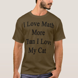 Ich Liebe Mathematik mehr als Liebe meine Katze T-Shirt