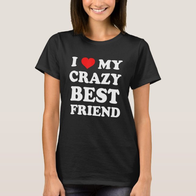 Ich Liebe mein Crazy bester Freund T-Shirt (Vorderseite)