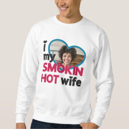 Ich Liebe mein Foto für die rauchheiße Ehefrau Sweatshirt