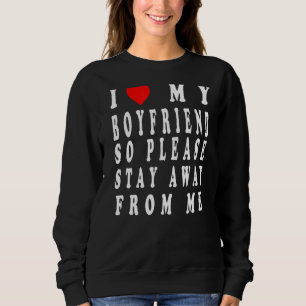 Ich Liebe mein Freund, also Bleibe bitte weg von m Sweatshirt