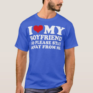 Ich Liebe mein Freund, also Bleibe bitte weg von m T-Shirt