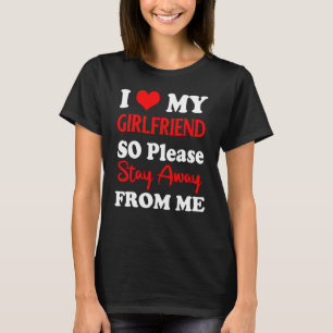 Ich Liebe mein Freund, also Bleibe bitte weg von m T-Shirt