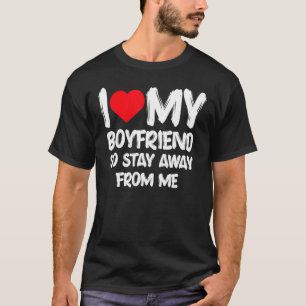 Ich Liebe, mein Freund so Bleibe weg von mir Girlf T-Shirt