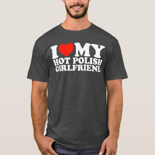 Ich liebe mein heißes polnisches Freundin Geschenk T-Shirt