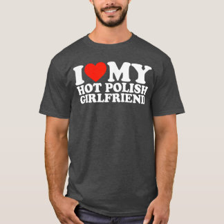 Ich liebe mein heißes polnisches Freundin Geschenk T-Shirt