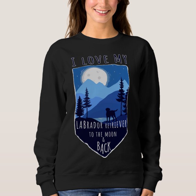 Ich Liebe mein Labrador zurück zum Mond und zurück Sweatshirt (Vorderseite)