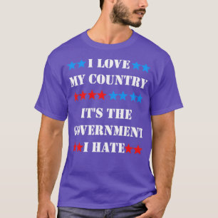 Ich Liebe mein Land ist die Regierung, die ich has T-Shirt
