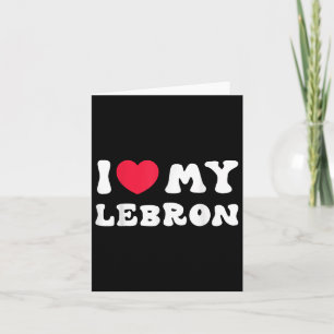 Ich Liebe mein Lebron, ich höre meine Lebron-Liebe Karte