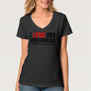 Ich Liebe meine Freundin, also Bleibe bitte weg vo T-Shirt