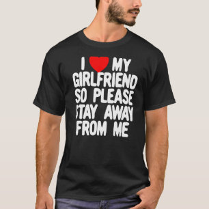 Ich Liebe meine Freundin, also Bleibe bitte weg vo T-Shirt