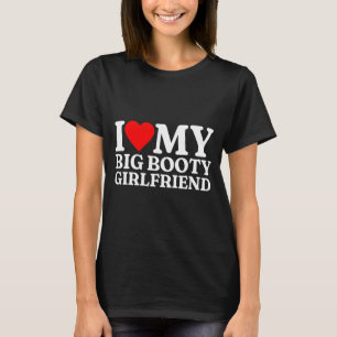 Ich liebe meine Freundin mit dem großen Hintern He T-Shirt