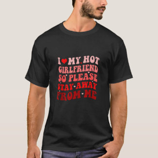 Ich Liebe, meine heiße Freundin, Bleibe bitte weg  T-Shirt