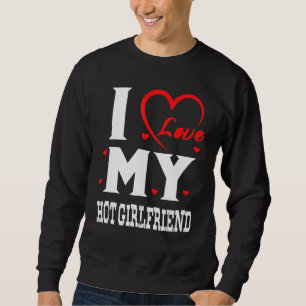 Ich Liebe meine heiße Freundin, ich höre meine hei Sweatshirt