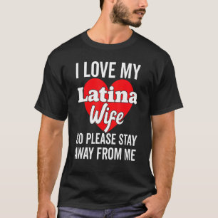 Ich Liebe meine heiße Latina-Ehefrau, also Bleibe  T-Shirt