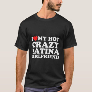 Ich Liebe meine heiße verrückte Latina-Freundin T-Shirt